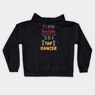 Its Never Too Late To Be A Tap Dancer Kids Hoodie
